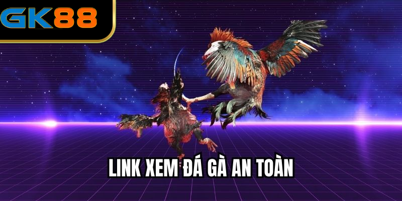 Link Xem Đá Gà An Toàn Chất Lượng Cao Cho Người Xem