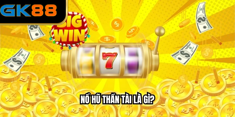 Nổ Hũ Thần Tài Là Gì?