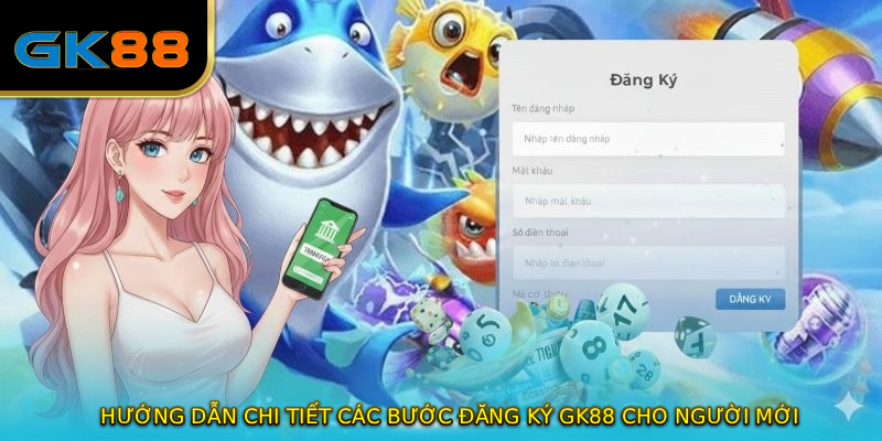 Hướng dẫn chi tiết các bước ĐĂNG KÝ GK88 cho người mới