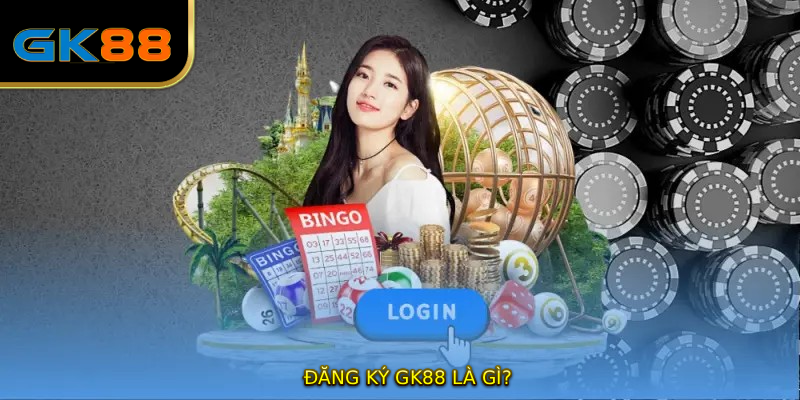 ĐĂNG KÝ GK88 là gì?
