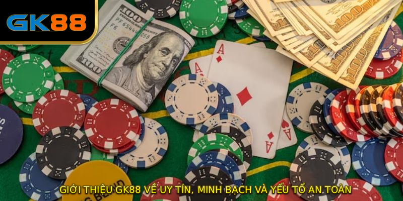 GIỚI THIỆU GK88 về uy tín, minh bạch và yếu tố an toàn