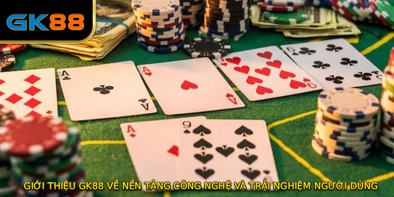 GIỚI THIỆU GK88 về nền tảng công nghệ và trải nghiệm người dùng