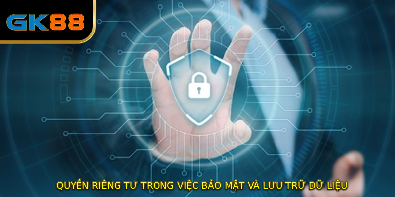 QUYỀN RIÊNG TƯ trong việc bảo mật và lưu trữ dữ liệu