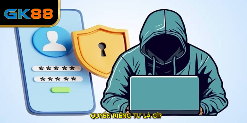 QUYỀN RIÊNG TƯ là gì?