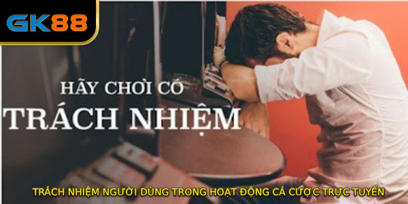 Trách Nhiệm Người Dùng Trong Hoạt Động Cá Cược Trực Tuyến