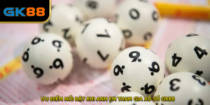 Ưu điểm nổi bật khi anh em tham gia XỔ SỐ GK88